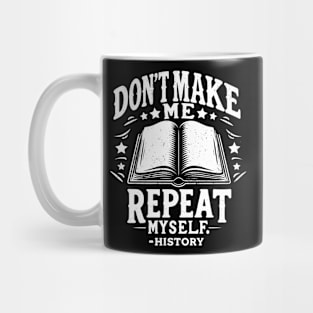 Don't Make Me Repeat Myself - For History Fans & Teachers Mug